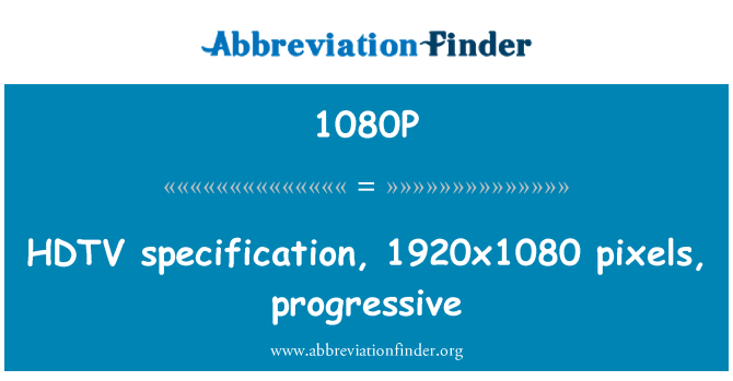 1080P: HDTV specification, 1920x1080 pixels, progressive
