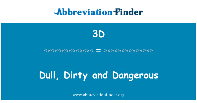 3D: Dull, Dirty and Dangerous