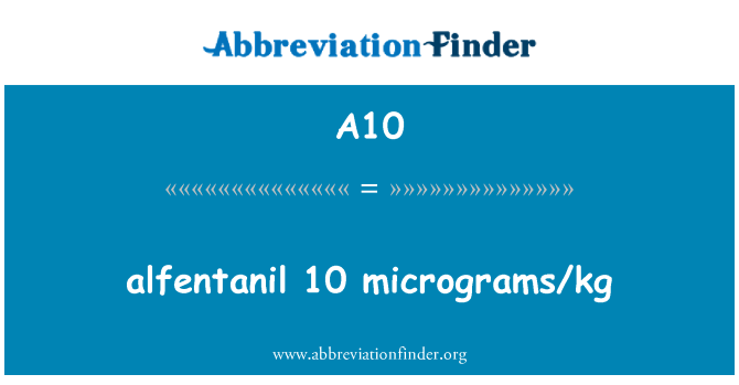 A10: alfentanil 10 mikrogramov/kg