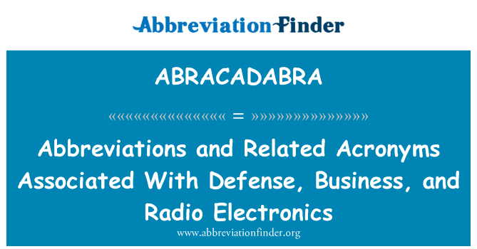 ABRACADABRA: คำย่อและตัวย่อที่เกี่ยวข้องที่เกี่ยวข้องกับการป้องกัน ธุรกิจ อุปกรณ์อิเล็กทรอนิกส์วิทยุ และ