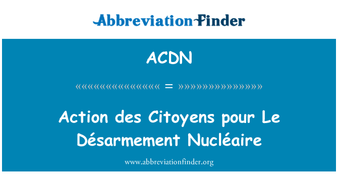 ACDN: عمل des Citoyens لو Désarmement Nucléaire پور