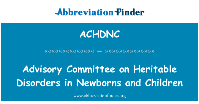 ACHDNC: Advisory Committee on Heritable Disorders in Newborns and Children
