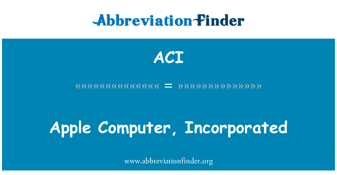 ACI: Apple Computer, Incorporated