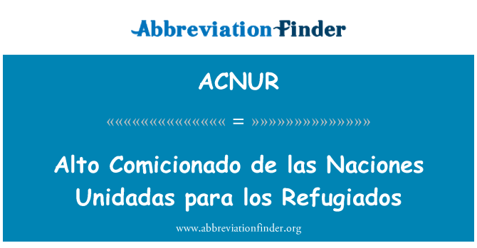 ACNUR: Alto Comicionado de las Naciones Unidadas para los Refugiados