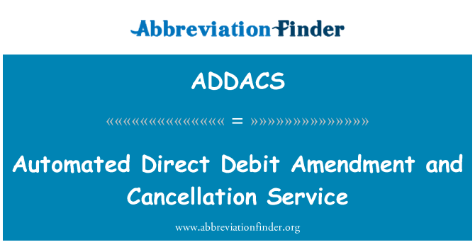 ADDACS: Automated Direct Debit Amendment and Cancellation Service