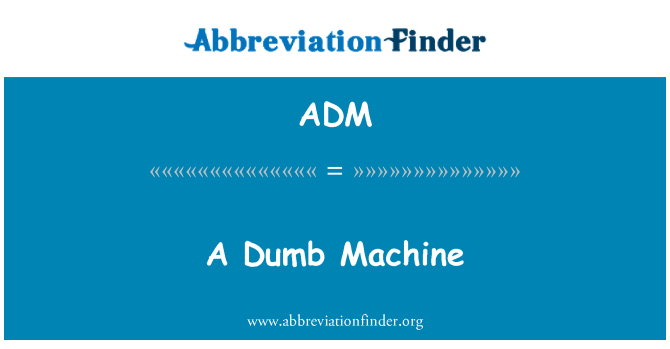 ADM: A Dumb Machine