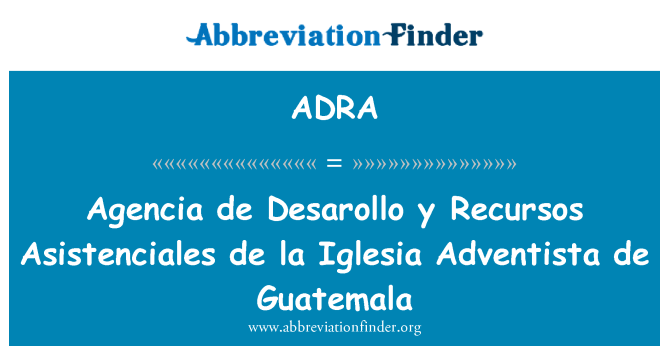 ADRA Definition: Agencia de Desarollo y Recursos Asistenciales de la Iglesia  Adventista de Guatemala | Abbreviation Finder