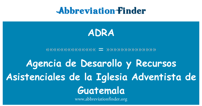 ADRA Definition: Agencia de Desarollo y Recursos Asistenciales de la Iglesia Adventista de Guatemala | Abbreviation Finder ADRA Definition: Agencia de Desarollo y Recursos Asistenciales de la Iglesia Adventista de Guatemala | Abbreviation Finder
