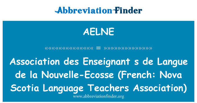 AELNE: Association des Enseignant s de Langue de la Nouvelle-Ecosse (fransk: Nova Scotia Language Teachers Association)