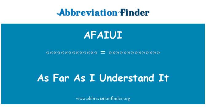 AFAIUI: As Far As I Understand It