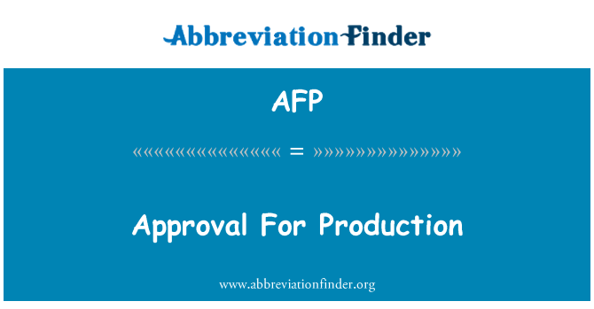 AFP: Approval For Production