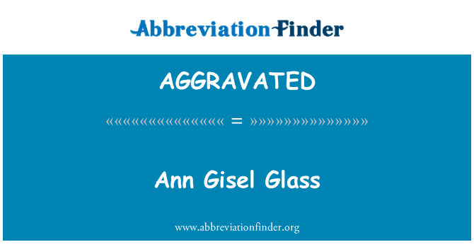 AGGRAVATED: Ann Gisel Glass
