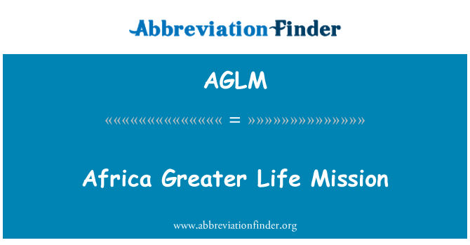 AGLM: Africa Greater Life Mission