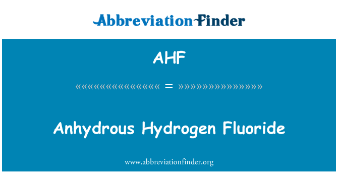 AHF: Anhydrous Hydrogen Fluoride