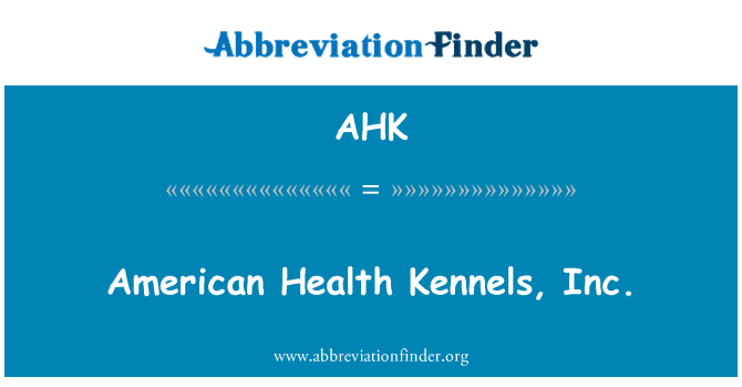 AHK: American Health chenils, Inc.