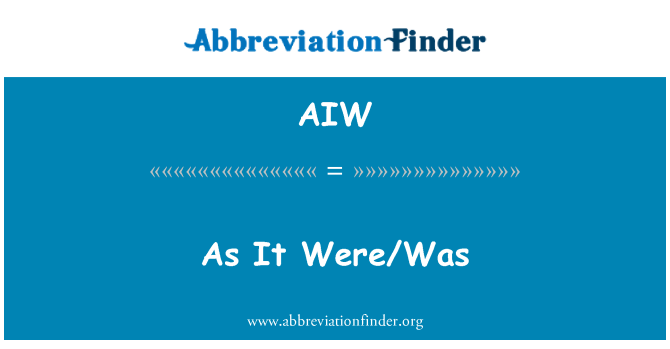 AIW: As It Were/Was