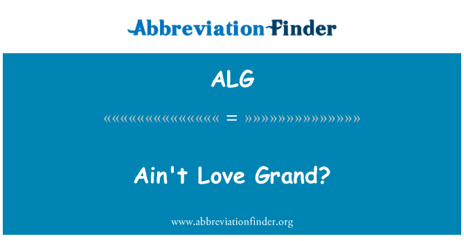 ALG: Ain't Love Grand?