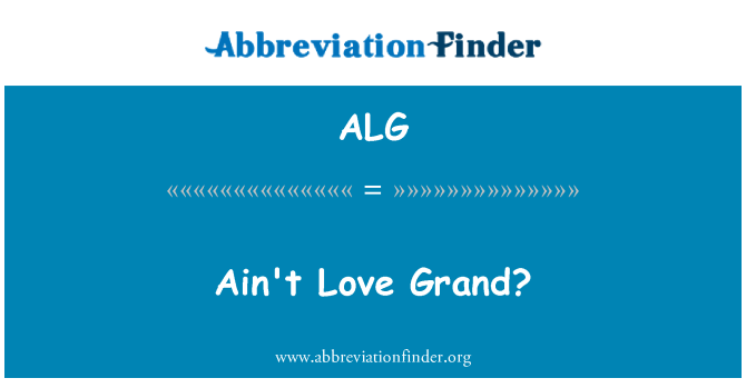 ALG: Ain't Love Grand?