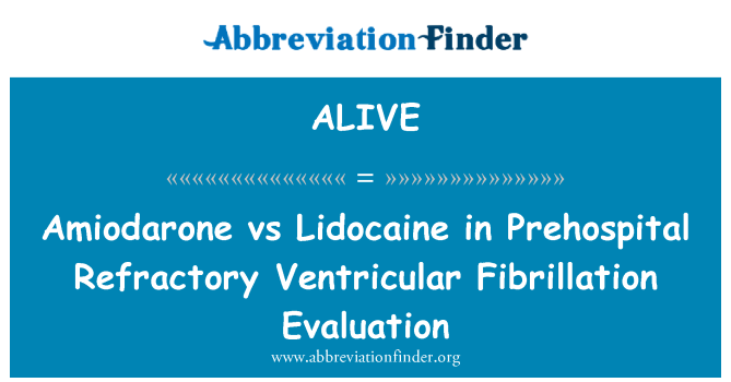 ALIVE: Amiodarone vs Lidocaine in Prehospital Refractory Ventricular Fibrillation Evaluation