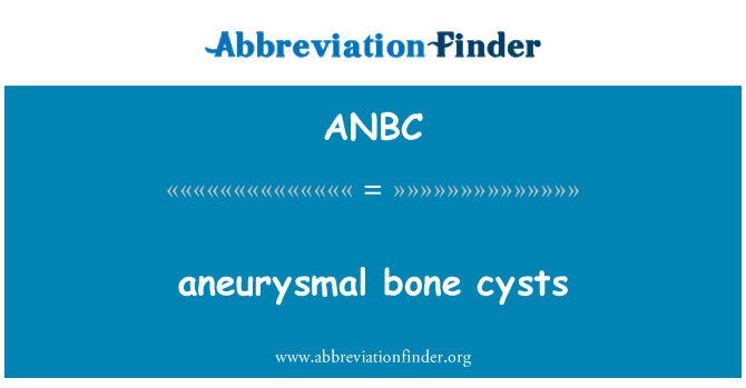 ANBC: aneurysmal bone cysts