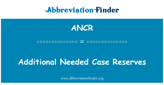 ANCR: Additional Needed Case Reserves