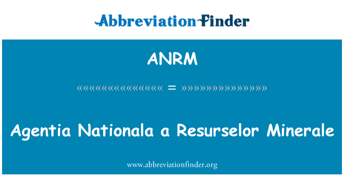ANRM: Agentia Nationala Resurselor Minerale