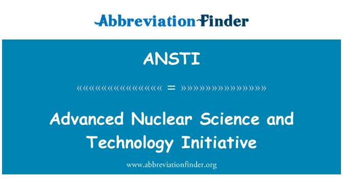 ANSTI: Advanced Nuclear Science and Technology Initiative