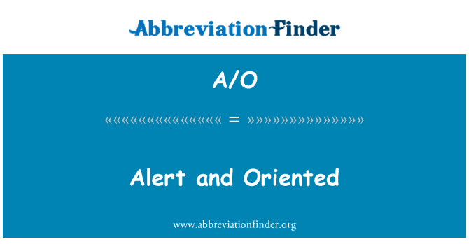 A/O: Alert and Oriented