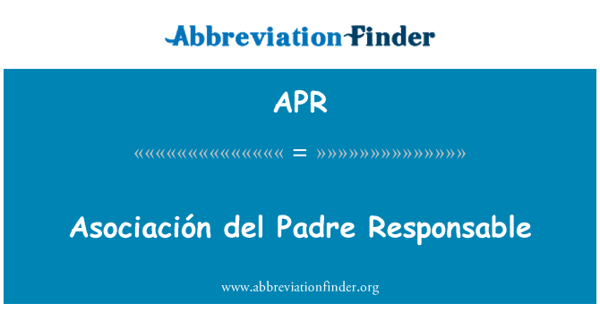 APR Definition: Asociación del Padre Responsable | Abbreviation Finder