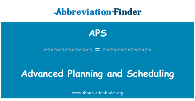 APS: Advanced Planning and Scheduling