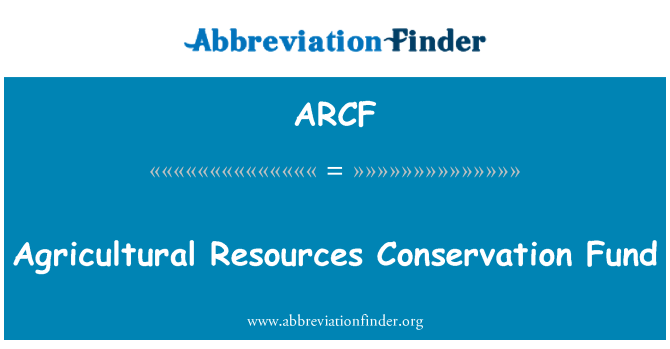ARCF: Agricultural Resources Conservation Fund
