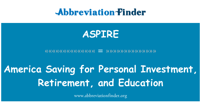 ASPIRE: America de economisire pentru investiţii personale, pensionare şi educaţie