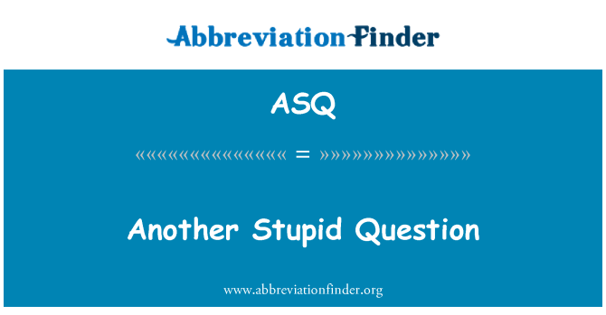 ASQ: Une autre Question stupide