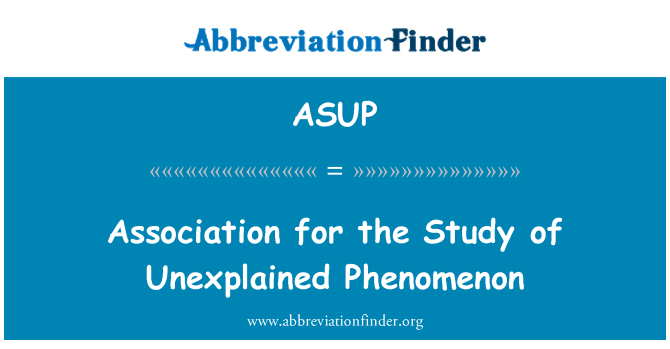 ASUP: Association for the Study of Unexplained Phenomenon