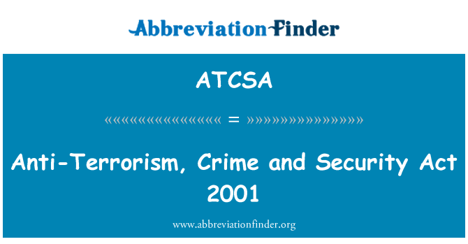 ATCSA: Anti-Terrorism, Crime and Security Act 2001