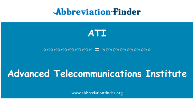 ATI: Advanced Telecommunications Institute