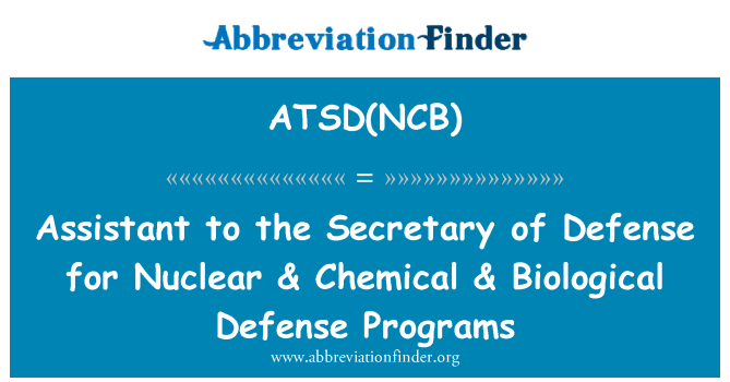 ATSD(NCB): Assistant to the Secretary of Defense for Nuclear & Chemical & Biological Defense Programs