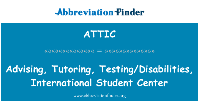 ATTIC: Advising, Tutoring, Testing/Disabilities, International Student Center