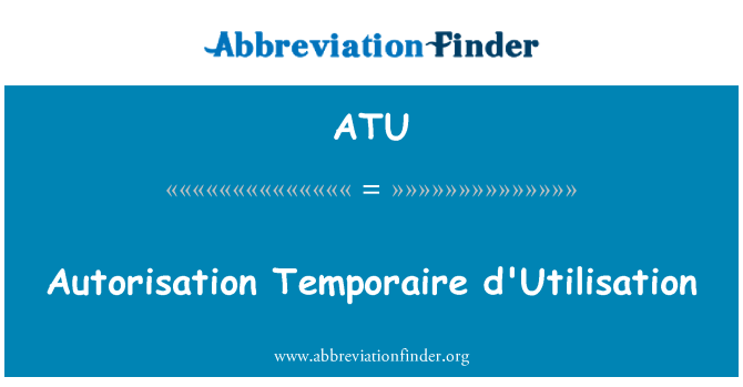 ATU: D'Utilisation Autorisation Temporaire