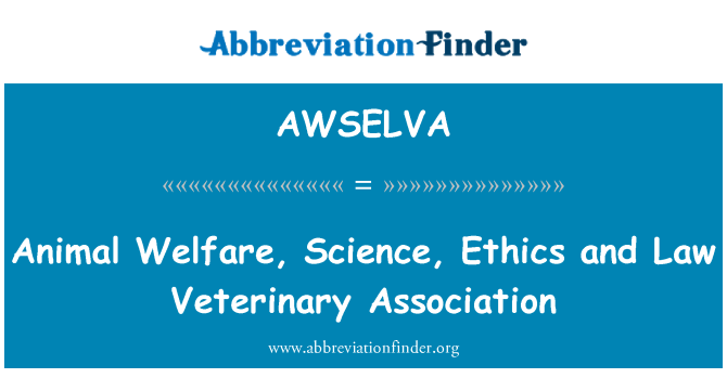 AWSELVA Definition: Animal Welfare, Science, Ethics and Law Veterinary  Association | Abbreviation Finder