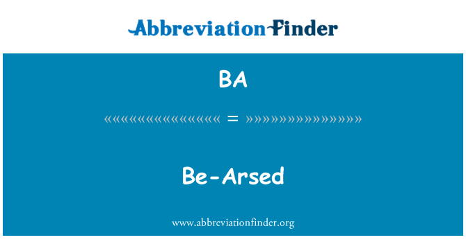 BA: Be-Arsed