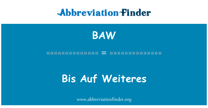 BAW: Bis Auf Weiteres