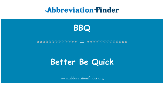 BBQ: Better Be Quick