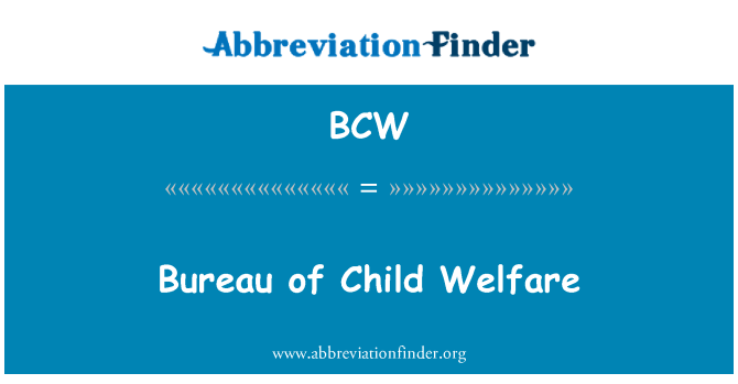 BCW: Bureau of Child Welfare