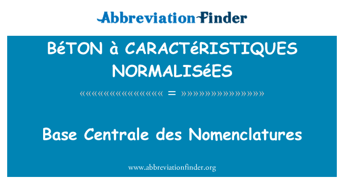 BéTON à CARACTéRISTIQUES NORMALISéES: قاعدة Centrale des المسميات