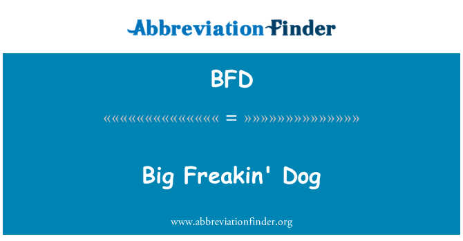 BFD: Big Dog freakin '