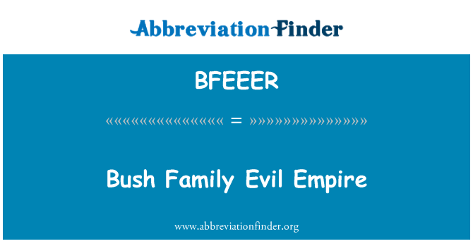 BFEEER: Bush familiar Evil Empire