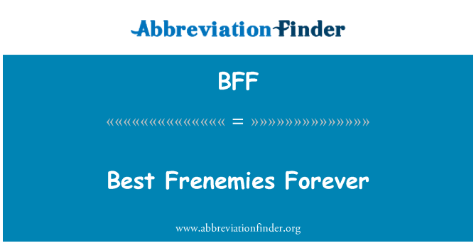 BFF: Best Frenemies Forever