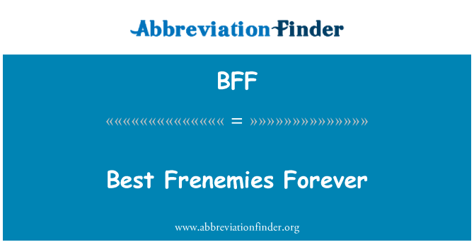 BFF: Best Frenemies Forever