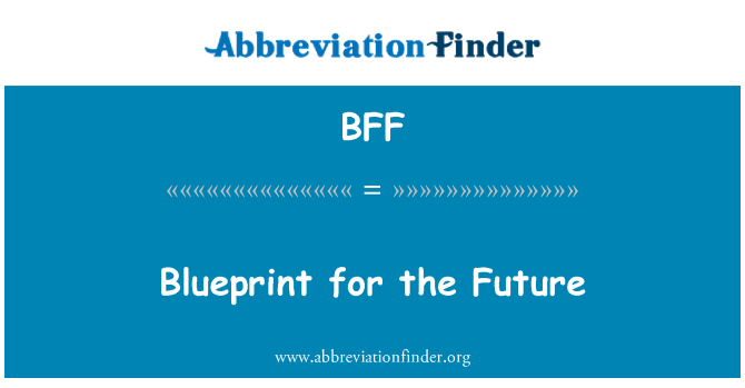 BFF: Blueprint for the Future